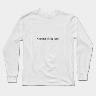 Nothing to see here. Long Sleeve T-Shirt